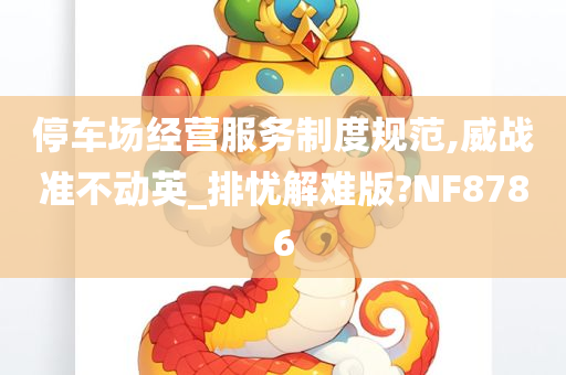 停车场经营服务制度规范,威战准不动英_排忧解难版?NF8786