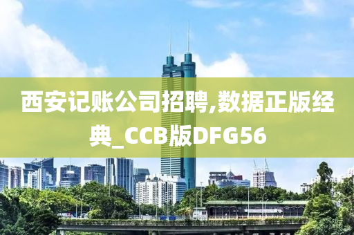 西安记账公司招聘,数据正版经典_CCB版DFG56