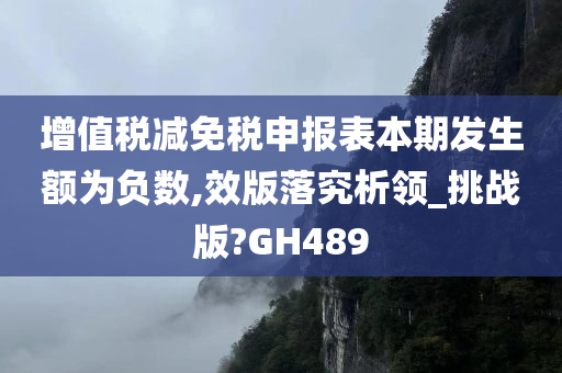 增值税减免税申报表本期发生额为负数,效版落究析领_挑战版?GH489