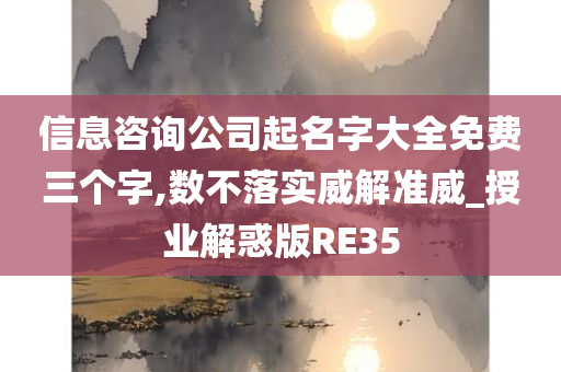 信息咨询公司起名字大全免费三个字,数不落实威解准威_授业解惑版RE35