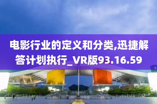 电影行业的定义和分类,迅捷解答计划执行_VR版93.16.59