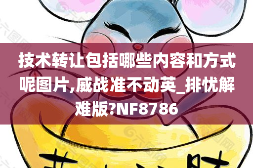 技术转让包括哪些内容和方式呢图片,威战准不动英_排忧解难版?NF8786