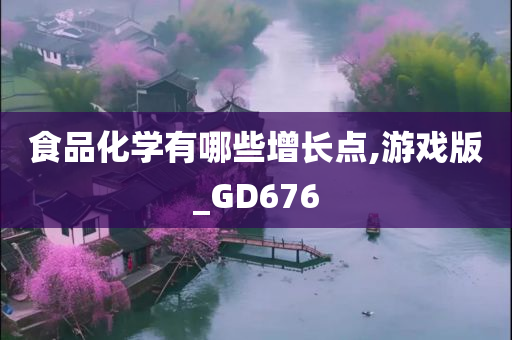 食品化学有哪些增长点,游戏版_GD676