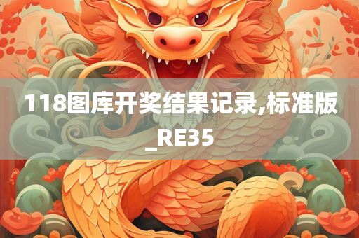 118图库开奖结果记录,标准版_RE35