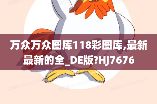 万众万众图库118彩图库,最新最新的全_DE版?HJ7676