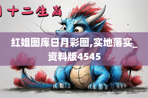 红姐图库日月彩图,实地落实_资料版4545