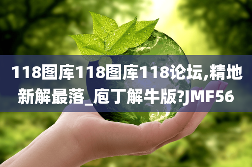 118图库118图库118论坛,精地新解最落_庖丁解牛版?JMF56