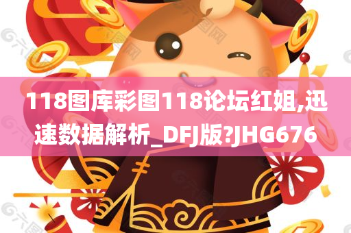 118图库彩图118论坛红姐,迅速数据解析_DFJ版?JHG676