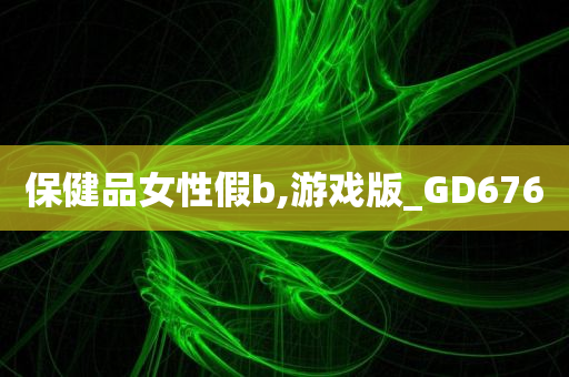 保健品女性假b,游戏版_GD676