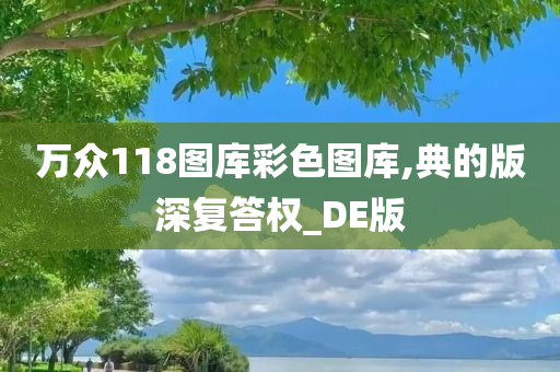 万众118图库彩色图库,典的版深复答权_DE版