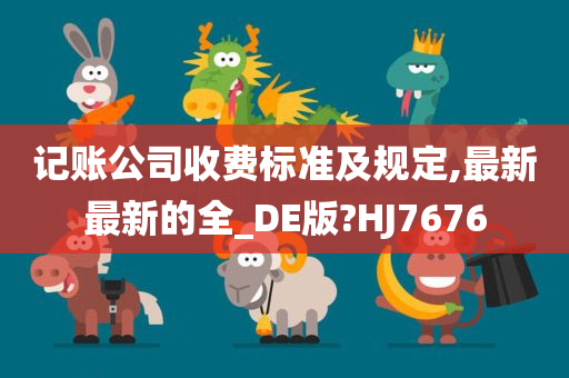 记账公司收费标准及规定,最新最新的全_DE版?HJ7676