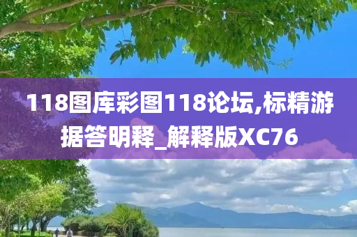 118图库彩图118论坛,标精游据答明释_解释版XC76