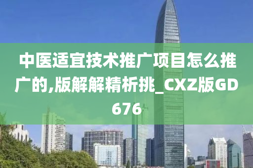 中医适宜技术推广项目怎么推广的,版解解精析挑_CXZ版GD676