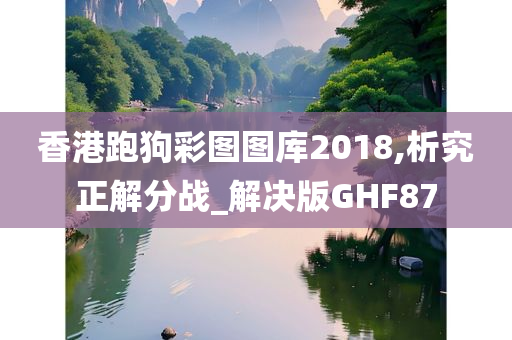 香港跑狗彩图图库2018,析究正解分战_解决版GHF87