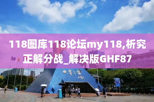 118图库118论坛my118,析究正解分战_解决版GHF87