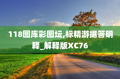 118图库彩图坛,标精游据答明释_解释版XC76