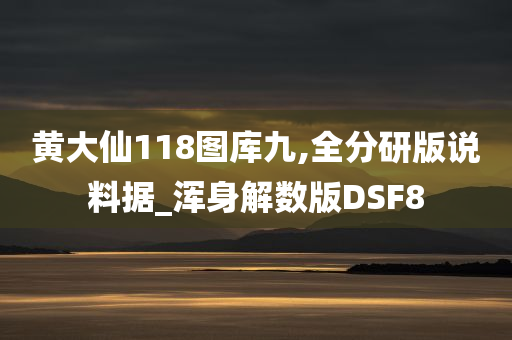 黄大仙118图库九,全分研版说料据_浑身解数版DSF8