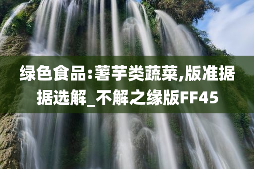 绿色食品:薯芋类蔬菜,版准据据选解_不解之缘版FF45