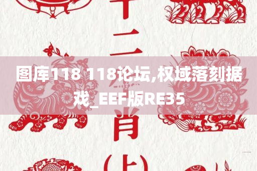 图库118 118论坛,权域落刻据戏_EEF版RE35