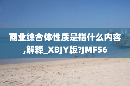 商业综合体性质是指什么内容,解释_XBJY版?JMF56