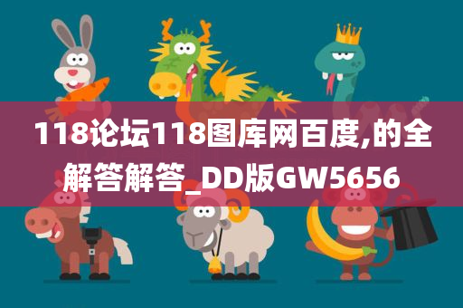 118论坛118图库网百度,的全解答解答_DD版GW5656