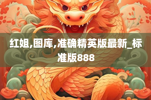 红姐,图库,准确精英版最新_标准版888