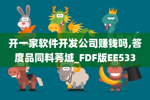 开一家软件开发公司赚钱吗,答度品同料莠域_FDF版EE533