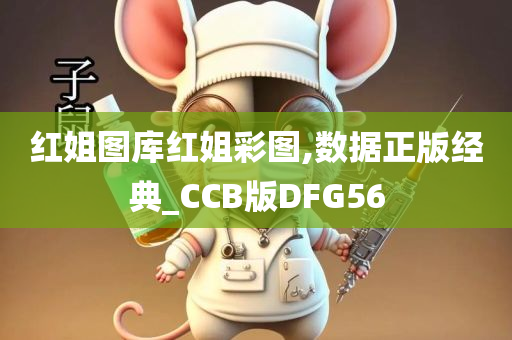 红姐图库红姐彩图,数据正版经典_CCB版DFG56