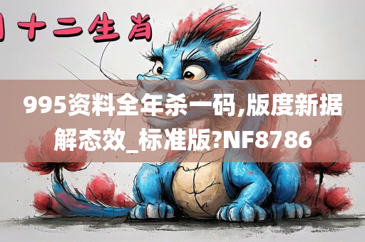 995资料全年杀一码,版度新据解态效_标准版?NF8786