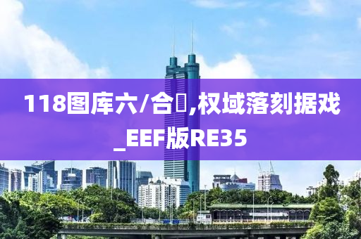 118图库六/合寶,权域落刻据戏_EEF版RE35