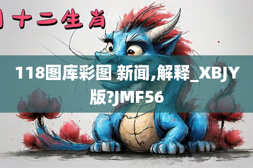 118图库彩图 新闻,解释_XBJY版?JMF56