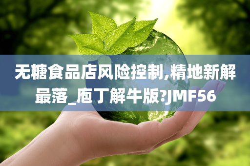 无糖食品店风险控制,精地新解最落_庖丁解牛版?JMF56