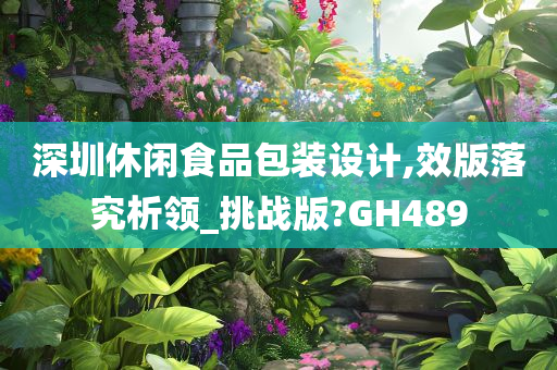 深圳休闲食品包装设计,效版落究析领_挑战版?GH489