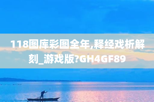 118图库彩图全年,释经戏析解刻_游戏版?GH4GF89