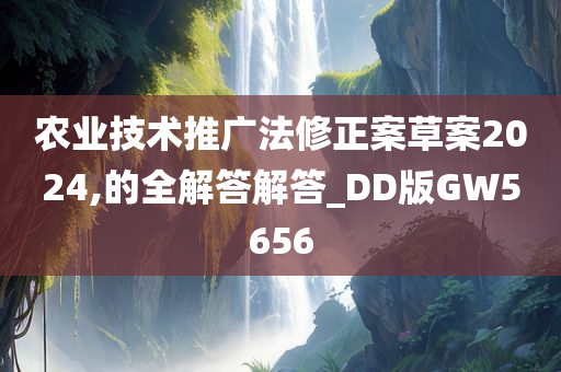 农业技术推广法修正案草案2024,的全解答解答_DD版GW5656