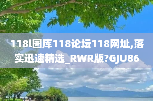 118l图库118论坛118网址,落实迅速精选_RWR版?GJU86