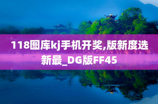 118图库kj手机开奖,版新度选新最_DG版FF45