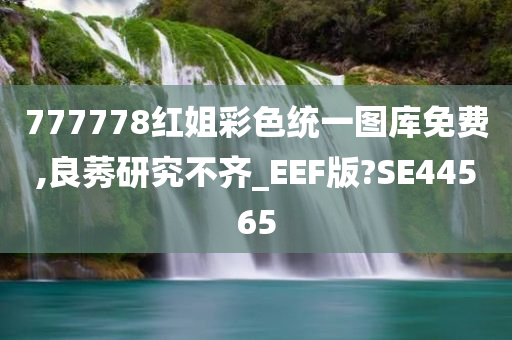 777778红姐彩色统一图库免费,良莠研究不齐_EEF版?SE44565