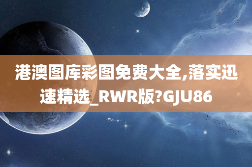 港澳图库彩图免费大全,落实迅速精选_RWR版?GJU86