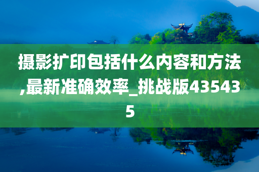 摄影扩印包括什么内容和方法,最新准确效率_挑战版435435