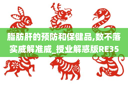 脂肪肝的预防和保健品,数不落实威解准威_授业解惑版RE35