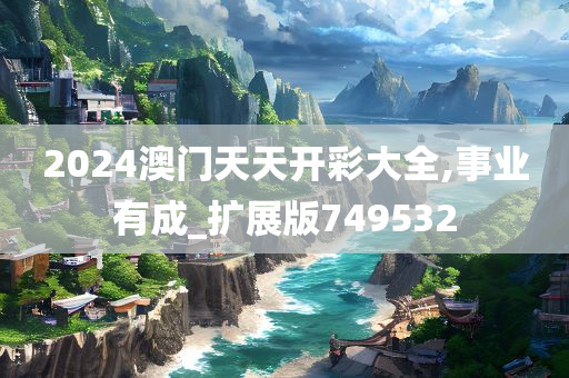 2024澳门天天开彩大全,事业有成_扩展版749532