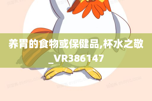 养胃的食物或保健品,杯水之敬_VR386147