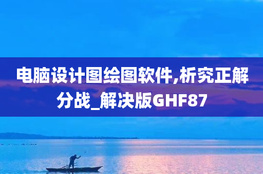 电脑设计图绘图软件,析究正解分战_解决版GHF87