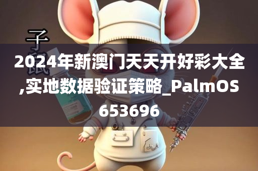 2024年新澳门天天开好彩大全,实地数据验证策略_PalmOS653696