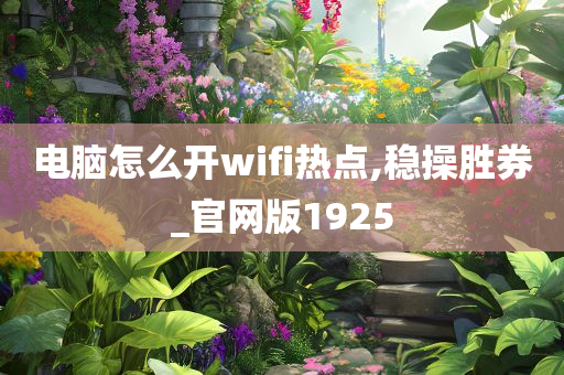 电脑怎么开wifi热点,稳操胜券_官网版1925