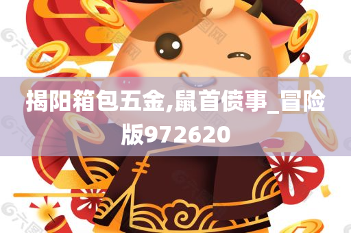 揭阳箱包五金,鼠首偾事_冒险版972620