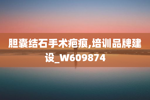 胆囊结石手术疤痕,培训品牌建设_W609874