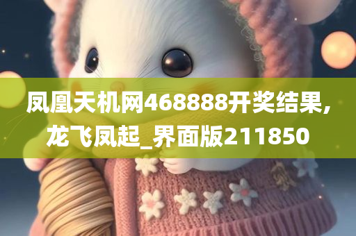 凤凰天机网468888开奖结果,龙飞凤起_界面版211850