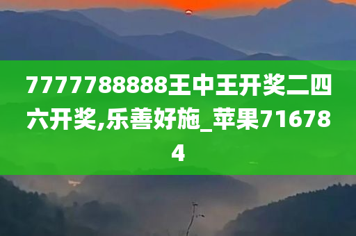 7777788888王中王开奖二四六开奖,乐善好施_苹果716784